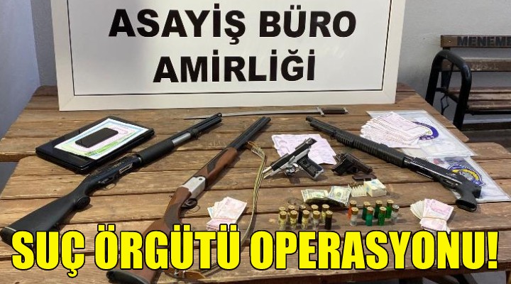 İzmir'de suç örgütü operasyonu!