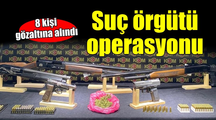 İzmir'de suç örgütü operasyonu!