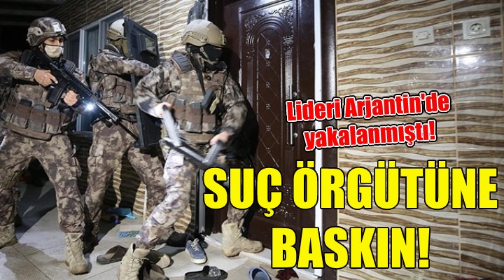 İzmir'de suç örgütüne baskın!
