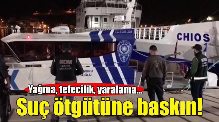 İzmir'de suç örgütüne baskın!