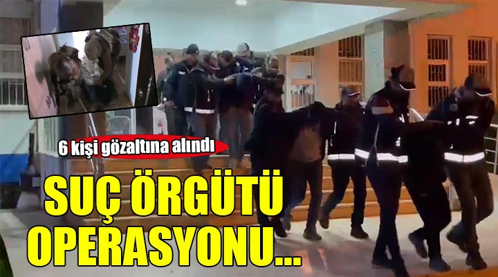 İzmir'de suç örgütüne operasyon...