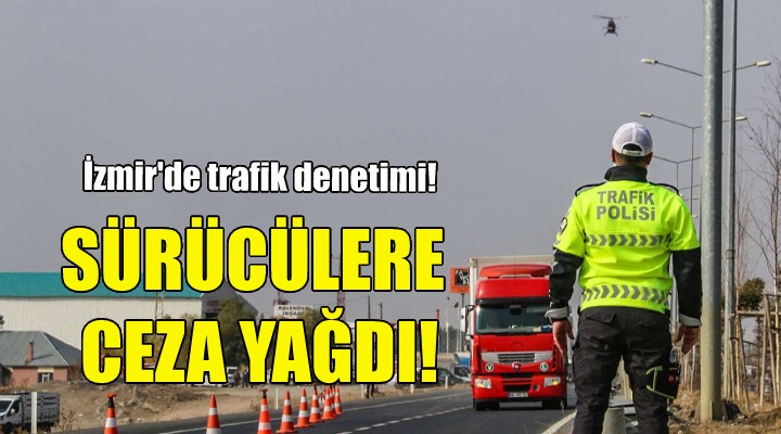 İzmir'de sürücülere ceza yağdı!