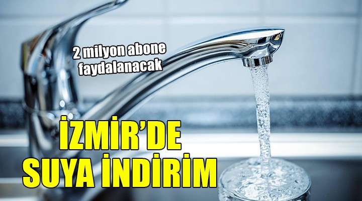 İzmir'de suya indirim... 2 milyon abone faydalanacak!