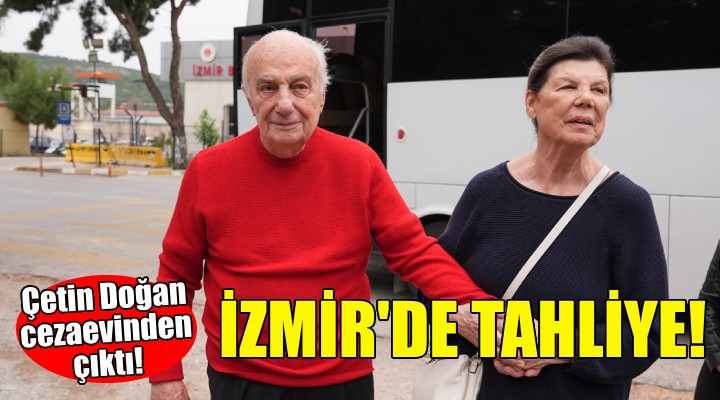 İzmir'de tahliye... Çetin Doğan cezaevinden çıktı!