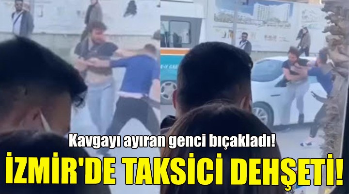 İzmir'de taksici dehşeti!