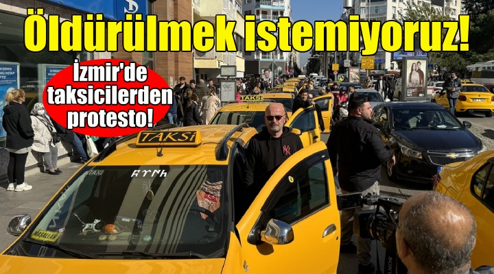 İzmir'de taksicilerden protesto: Öldürülmek istemiyoruz!