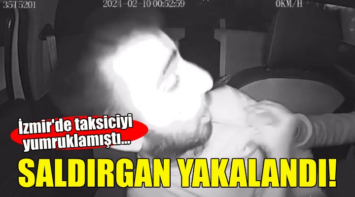 İzmir'de taksiciyi yumruklayan şüpheli yakalandı!