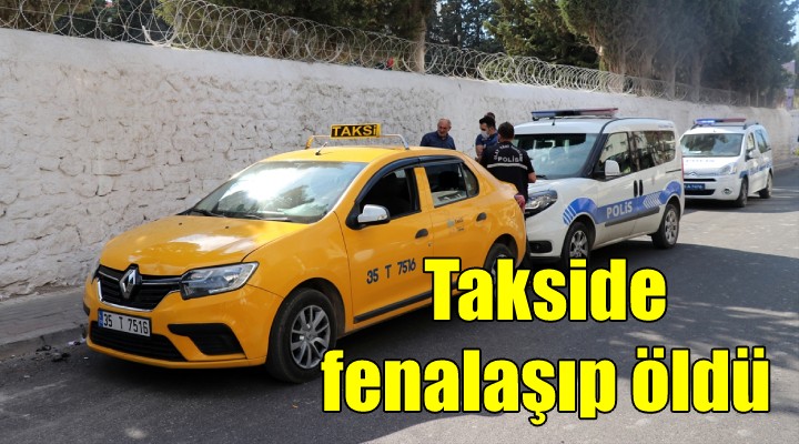 İzmir'de takside fenalaşan yolcu öldü