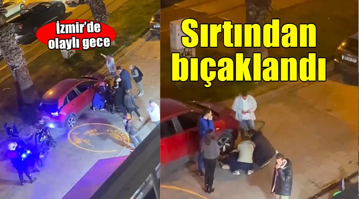 İzmir'de tartışma kanlı bitti... Genç adam sırtından bıçaklandı!