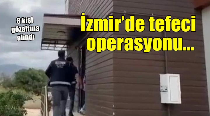 İzmir'de 'tefeci' operasyonu: 8 gözaltı