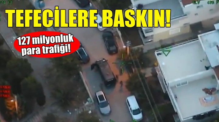 İzmir'de tefecilere baskın: 127 milyonluk para trafiği!