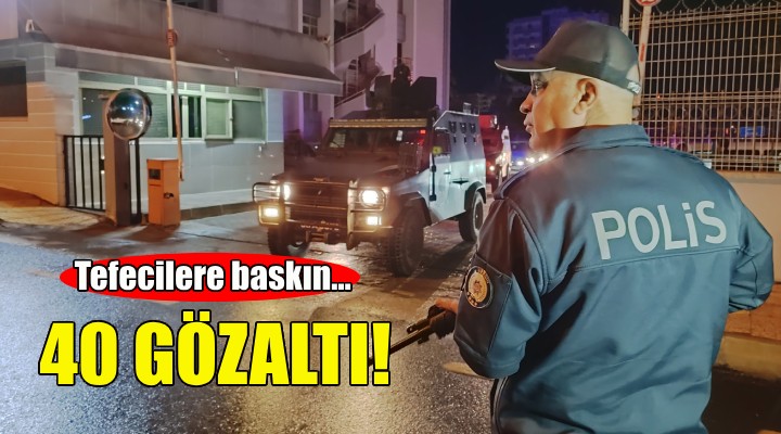 İzmir'de tefecilere baskın: 40 gözaltı!