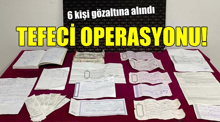İzmir'de tefecilere operasyon: 6 gözaltı!