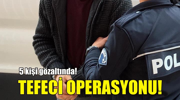 İzmir'de tefeci operasyonu!