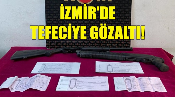 İzmir'de tefeciye gözaltı!