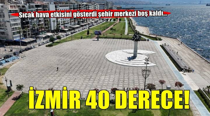 İzmir'de termometreler 40 dereceyi aştı: Kordon boş kaldı