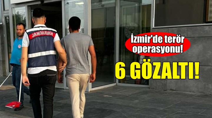 İzmir'de terör operasyonu: 6 gözaltı!