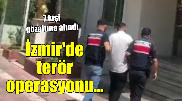 İzmir'de terör operasyonu: 7 kişi gözaltına alındı