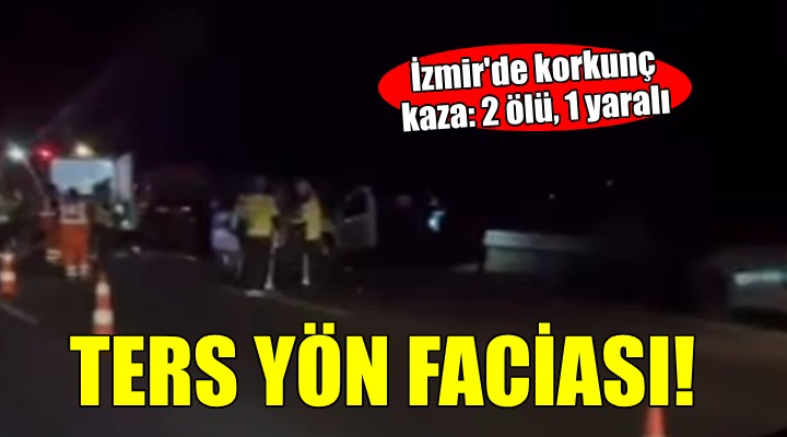 İzmir'de ters yöne giren araç ölüm saçtı!
