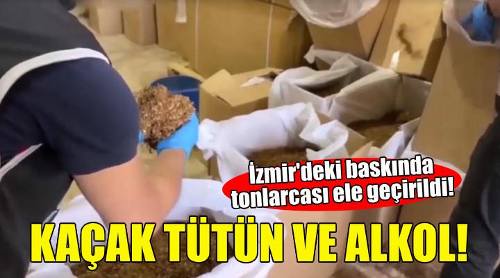 İzmir'de tonlarca kaçak tütün ve alkol ele geçirildi!