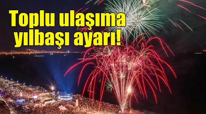 İzmir'de toplu ulaşıma yılbaşı ayarı!