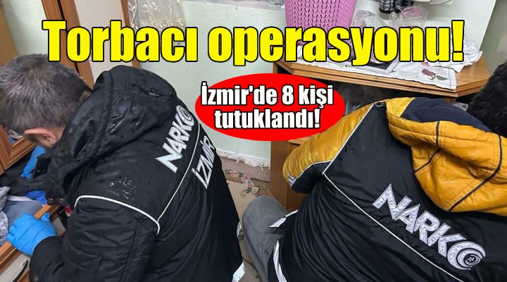 İzmir'de torbacı operasyonu!