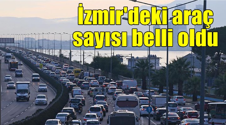 İzmir'de trafiğe kayıtlı araç sayısı açıklandı!