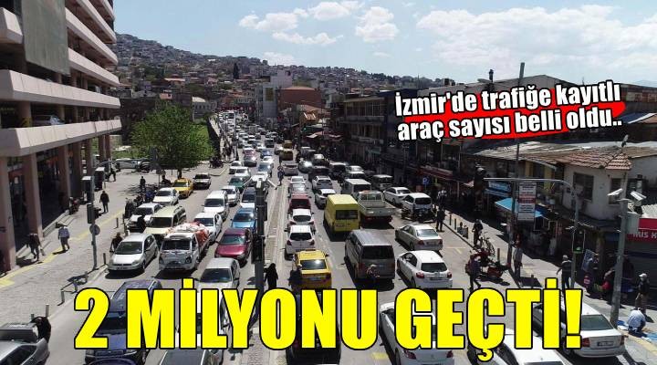 İzmir'de trafiğe kayıtlı araç sayısı arttı