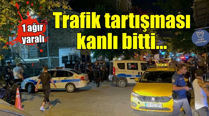 İzmir'de trafikte çıkan tartışma kanlı bitti: 1 ağır yaralı