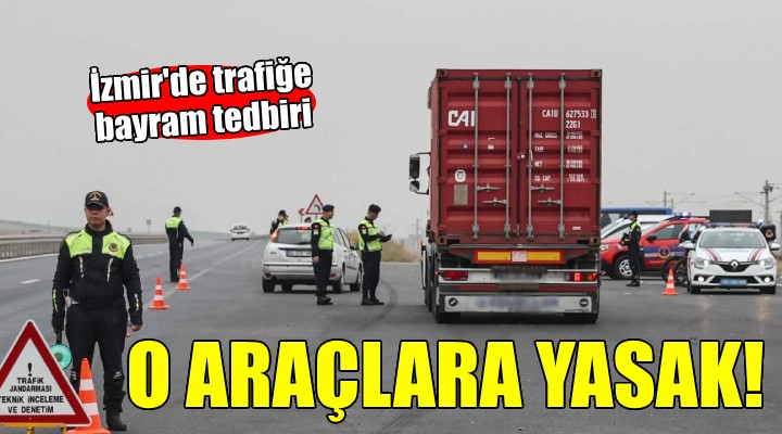 İzmir'de trafik tedbiri... O araçlara yasak!