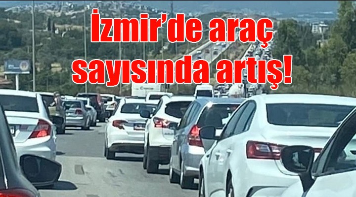 İzmir'de trafikteki araç sayısında artış!