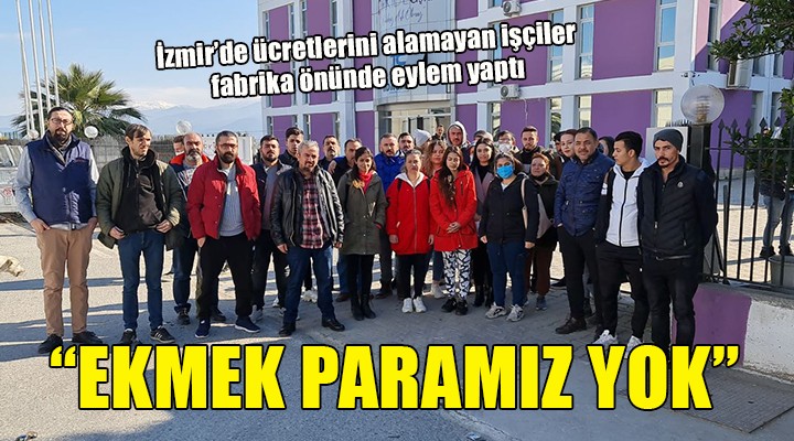İzmir'de ücretlerini alamayan işçiler fabrika önünde eylem yaptı