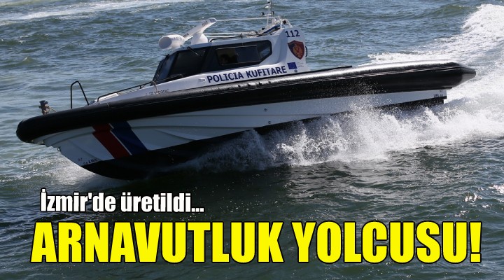 İzmir'de üretildi... Arnavutluk polisi kullanacak!