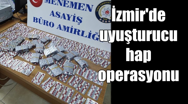 İzmir'de uyuşturucu hap operasyonu...