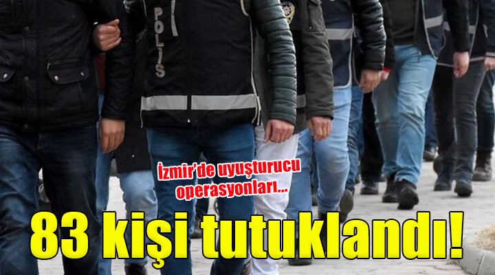 İzmir'de uyuşturucu operasyonları: 83 şüpheli tutuklandı!