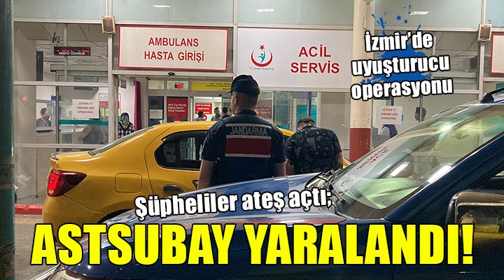 İzmir'de uyuşturucu operasyonu... 1 ASTSUBAY YARALANDI