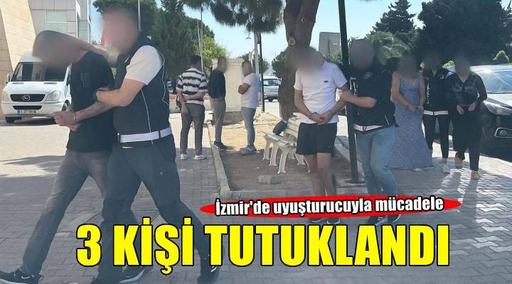 İzmir'de uyuşturucu operasyonu: 3 tutuklama