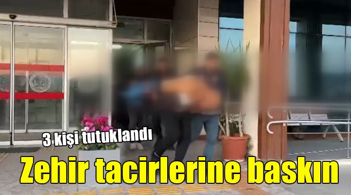 İzmir'de uyuşturucu tacirlerine baskın: 3 kişi tutuklandı