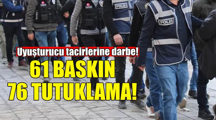 İzmir'de uyuşturucu tacirlerine darbe: 76 kişi tutuklandı!