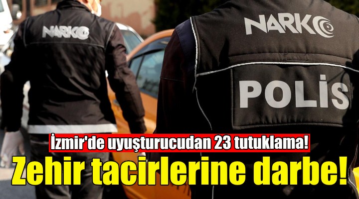 İzmir'de uyuşturucudan 23 tutuklama!