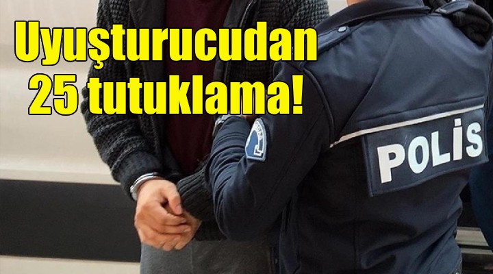 İzmir'de uyuşturucudan 25 tutuklama!