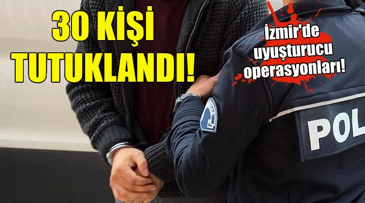 İzmir'de uyuşturucudan 30 tutuklama!