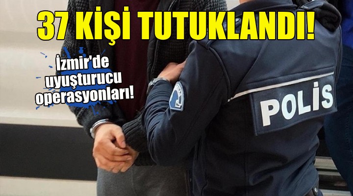 İzmir'de uyuşturucudan 37 tutuklama!