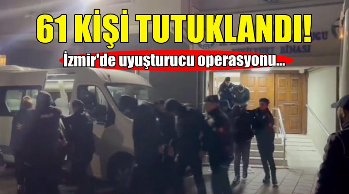İzmir'de uyuşturucudan 61 tutuklama!