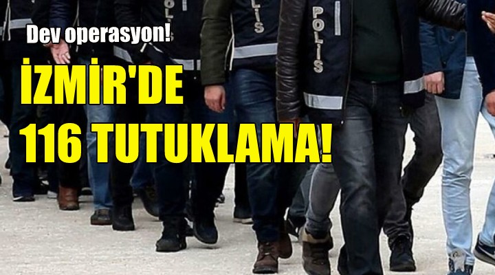 İzmir'de uyuşturucuya 116 tutuklama!