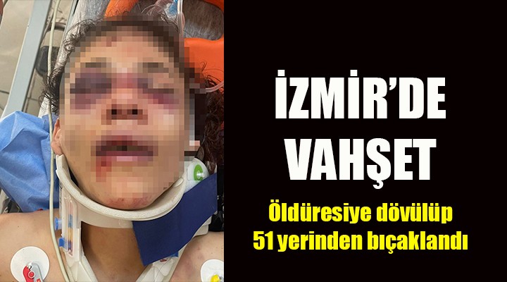 İzmir'de vahşet! Öldüresiye dövülüp 51 yerinden bıçaklandı!