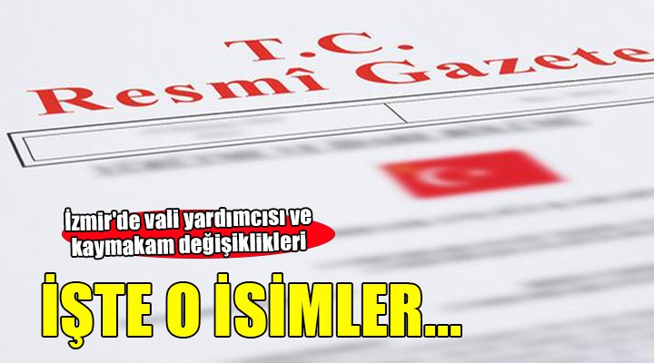 İzmir'de vali yardımcısı ve kaymakam değişiklikleri!