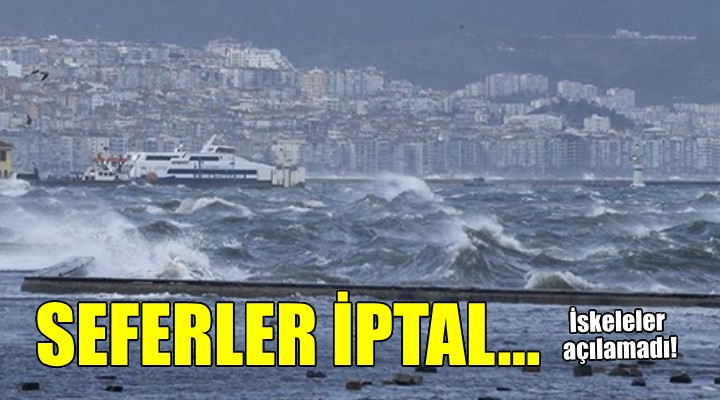 İzmir'de vapur seferleri iptal... İskeleler açılamadı!
