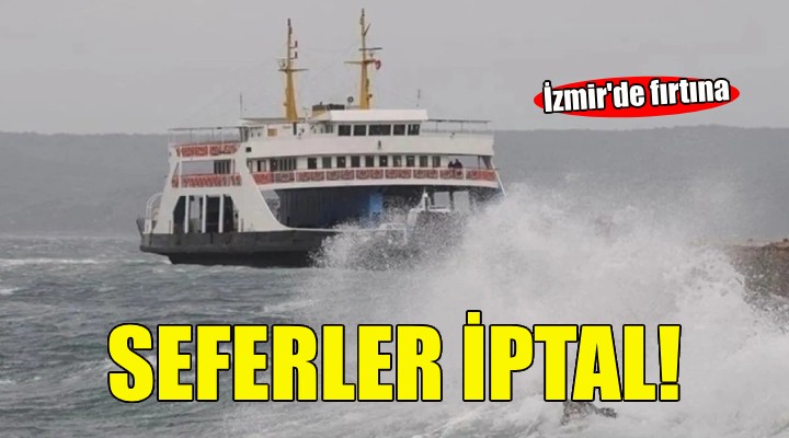 İzmir'de vapur seferleri iptal edildi!