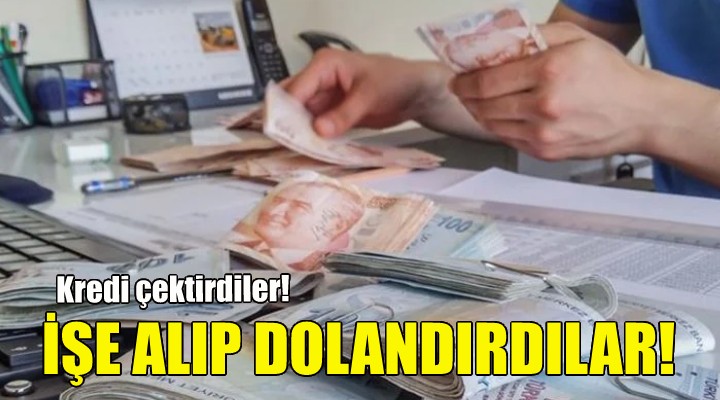 İzmir'de vatandaşları işe alıp dolandırdılar!